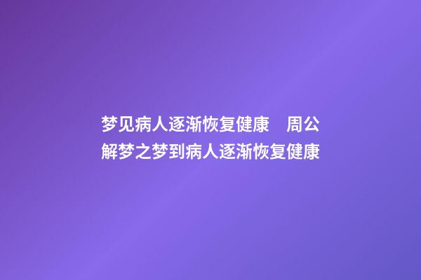 梦见病人逐渐恢复健康　周公解梦之梦到病人逐渐恢复健康